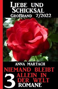 Niemand bleibt allein auf der Welt: Liebe & Schicksal Großband 3 Romane 7/2022 - Anna Martach - E-Book
