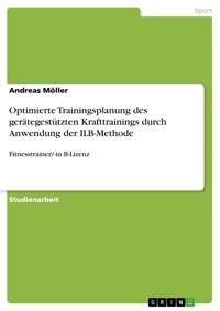 Optimierte Trainingsplanung des gerätegestützten Krafttrainings durch Anwendung der ILB-Methode - Andreas Möller - E-Book