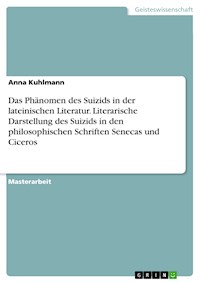 Das Phänomen des Suizids in der lateinischen Literatur. Literarische Darstellung des Suizids in den philosophischen Schriften Senecas und Ciceros - Anna Kuhlmann - E-Book