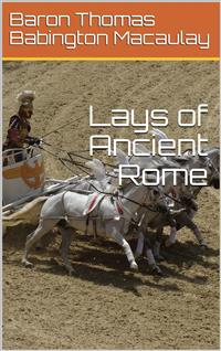 Lays of Ancient Rome - Baron Thomas Babington Macaulay Macaulay - E-Book