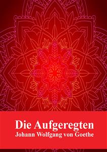 Die Aufgeregten - Johann Wolfgang von Goethe - E-Book