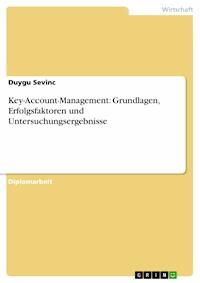 Key-Account-Management: Grundlagen, Erfolgsfaktoren und Untersuchungsergebnisse - Duygu Sevinc - E-Book