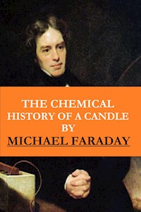 The Chemical History of a Candle ( The Illustrated, New Impression Original Edition) - Michael Faraday - E-Book