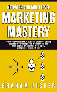 Network and Multi-Level Marketing Mastery - Graham Fisher - E-Book