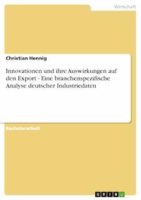 Innovationen und ihre Auswirkungen auf den Export - Eine branchenspezifische Analyse deutscher Industriedaten - Christian Hennig - E-Book