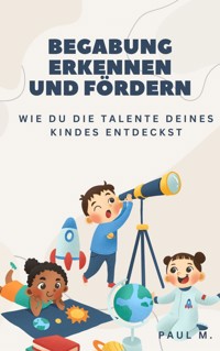 Begabung erkennen und fördern - Paul M. - E-Book