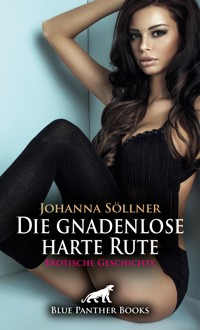 Die gnadenlose harte Rute | Erotische Geschichte - Johanna Söllner - E-Book