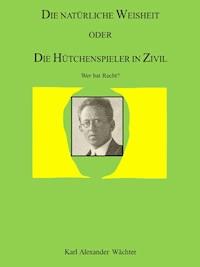 DIE NATÜRLICHE WEISHEIT ODER DIE HÜTCHENSPIELER IN ZIVIL - Karl Alexander Wächter - E-Book