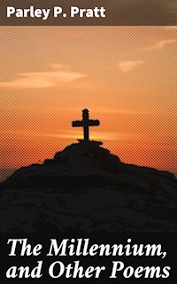 The Millennium, and Other Poems - Parley P. Pratt - E-Book