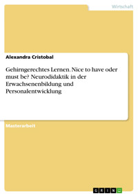 Gehirngerechtes Lernen. Nice to have oder must be? Neurodidaktik in der Erwachsenenbildung und Personalentwicklung - Alexandra Cristobal - E-Book