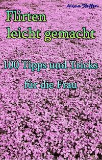 Flirten leicht gemacht - Alina Steffen - E-Book