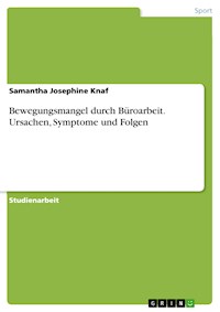 Bewegungsmangel durch Büroarbeit. Ursachen, Symptome und Folgen - Samantha Josephine Knaf - E-Book