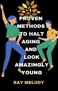 Proven Methods To Halt Aging And Look Amazingly Young - Ray Melody - E-Book