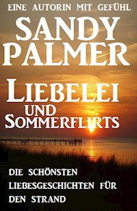 Liebelei und Sommerflirts - Die schönsten Liebesgeschichten für den Strand - Sandy Palmer - E-Book
