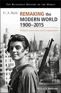 Remaking the Modern World 1900 - 2015 - C. A. Bayly - E-Book