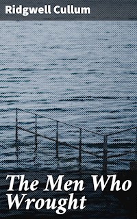 The Men Who Wrought - Ridgwell Cullum - E-Book