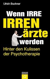 Wenn Irre Irrenärzte werden - Ulrich Buchner - E-Book