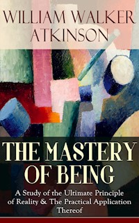 THE MASTERY OF BEING - William Walker Atkinson - E-Book