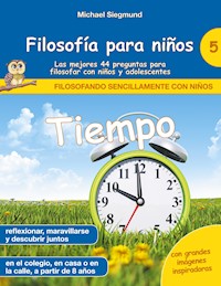 Filosofía para niños: Tiempo. Las mejores 44 preguntas para filosofar con niños y adolescentes - Michael Siegmund - E-Book