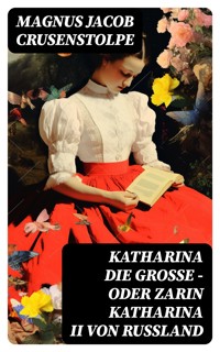 Katharina die Große - oder Zarin Katharina II von Russland - Magnus Jacob Crusenstolpe - E-Book