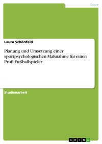 Planung und Umsetzung einer sportpsychologischen Maßnahme für einen Profi-Fußballspieler - Laura Schönfeld - E-Book