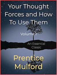 Your Thought Forces and How To Use Them - Prentice Mulford - E-Book