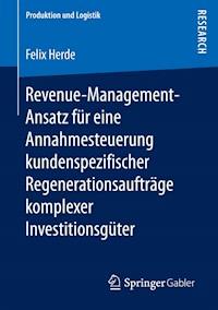 Revenue-Management-Ansatz für eine Annahmesteuerung kundenspezifischer Regenerationsaufträge komplexer Investitionsgüter - Felix Herde - E-Book
