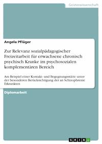 Zur Relevanz sozialpädagogischer Freizeitarbeit für erwachsene chronisch psychisch Kranke im psychosozialen komplementären Bereich - Angela Pflüger - E-Book