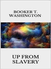 Up from slavery - Booker T. Washington - E-Book
