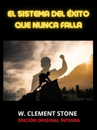 El Sistema del Éxito que nunca falla (Traducido) - W. Clement Stone - E-Book