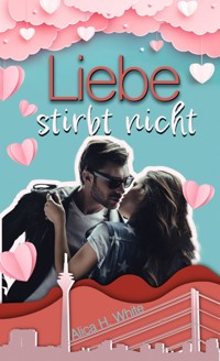 Liebe stirbt nicht - Alica H. White - E-Book