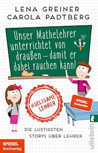 Unser Mathelehrer unterrichtet von draußen - damit er dabei rauchen kann! - Lena Greiner - E-Book