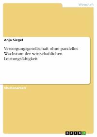 Versorgungsgesellschaft ohne paralelles Wachstum der wirtschaftlichen Leistungsfähigkeit - Anja Siegel - E-Book