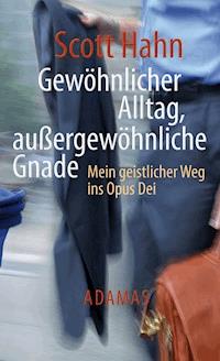 Gewöhnlicher Alltag - außergewöhnliche Gnade - Scott Hahn - E-Book