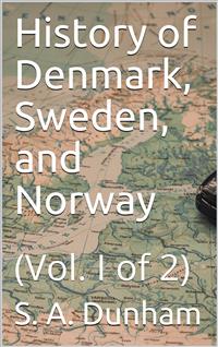 History of Denmark, Sweden, and Norway, Vol. I (of 2) - S. A. Dunham - E-Book
