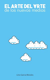 El arte del arte de los nuevos medios - Lino García Morales - E-Book