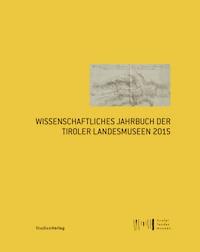 Wissenschaftliches Jahrbuch der Tiroler Landesmuseen 2015 - - E-Book