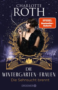 Die Wintergarten-Frauen. Die Sehnsucht brennt - Charlotte Roth - E-Book