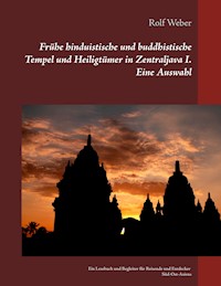 Frühe hinduistische und buddhistische Tempel und Heiligtümer in Zentraljava I. Eine Auswahl - Rolf Weber - E-Book