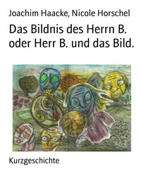 Das Bildnis des Herrn B. oder Herr B. und das Bild. - Joachim Haacke - E-Book