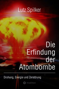 Die Erfindung der Atombombe - Lutz Spilker - E-Book