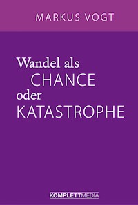Wandel als Chance oder Katastrophe - Markus Vogt - E-Book