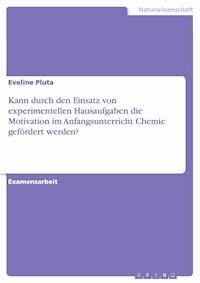 Kann durch den Einsatz von experimentellen Hausaufgaben die Motivation im Anfangsunterricht Chemie gefördert werden? - Eveline Pluta - E-Book