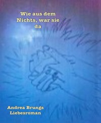 Wie aus dem Nichts, war sie da - Andrea Brungs - E-Book