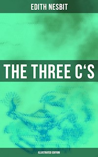 THE THREE C'S (Illustrated Edition) - Edith Nesbit - E-Book