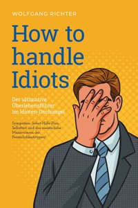 How to Handle Idiots: Der ultimative Überlebensführer im Idioten-Dschungel - Sympathie, Sofort-Hilfe-Plan, Selbsttest und das meisterliche Manövrieren der Persönlichkeitstypen! - Wolfgang Richter - E-Book + Hörbuch
