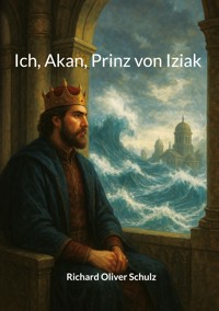 Ich, Akan, Prinz von Iziak - Richard Oliver Schulz - E-Book