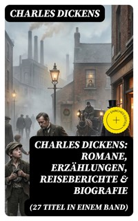 Charles Dickens: Romane, Erzählungen, Reiseberichte & Biografie (27 Titel in einem Band) - Charles Dickens. - E-Book
