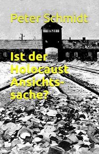 Ist der Holocaust Ansichtssache? - Peter Schmidt - E-Book