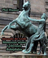 Alexander der Große - Memoiren seines Leibrosses Bukephalos - Phil Humor - kostenlos E-Book